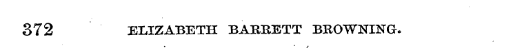 372 ELIZABETH BARRETT BROWNING. c