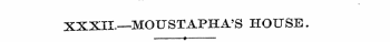 XXXII.—MOUSTAPHA'S HOUSE. »