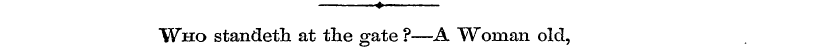 "Who standeth at the gate ?—A Wonian old...
