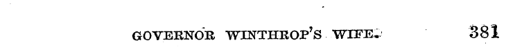 GOVERNOR WINTHROP'S WIFE. 381
