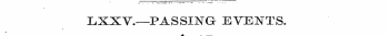 LXXV.—PASSING EVENTS.. . _____ ___