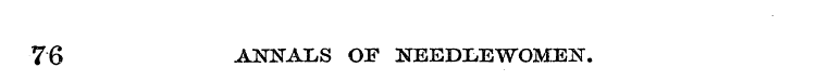 76 ANNAIiS OF NEEDLEWOMEN.