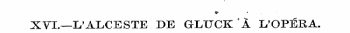 XVI.—L'ALCESTE DE GLUCK A I/OPERA.
