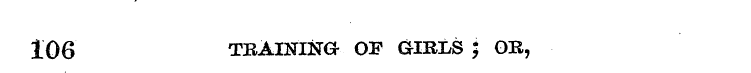 106 TRAINING- OF GIRLS ; OR,