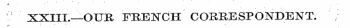 c • ¦' XXIII.—OUE FEENCH ' CORRESPONDENT...