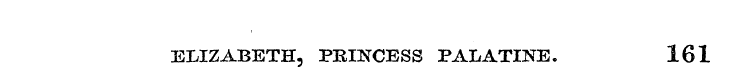 ELIZABETH , PRINCESS PALATINE. 161