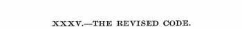 XXXV.—THE RE VISED CODE.