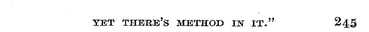 YET T H ER E' S METHOD IN IT. " 245