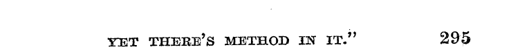 YE T THERE ' S METHOD IN IT. " 295