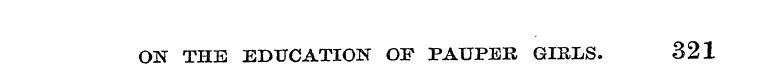 ON THE EDUCATION OF PAUPER GIRLS. 321