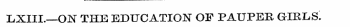 LXIIL—ON THE EDUCATION OF PAUPEE, GIRLS.