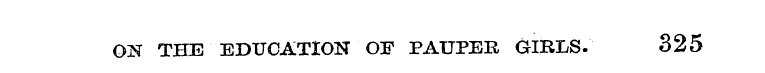 ON THE EDUCATION OF PAUPER GIRLS. 325