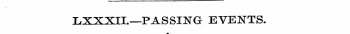 LXXXIL—PASSING EVENTS.