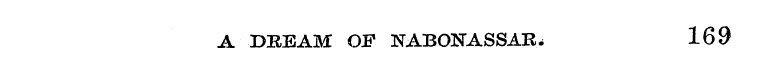 169 A DREAM OF NABONASSAR ,
