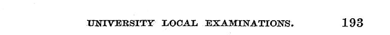 UNIVERSITY IjOCAL EXAMINATIONS. 193