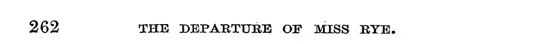 262 THE DEPARTURE OF MISS RYE.