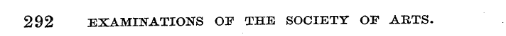 292 EXAMINATIONS OF THE SOCIETY OF ARTS.