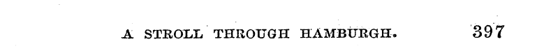 A STEOLL THROUGH HAMBtTRGH- 397