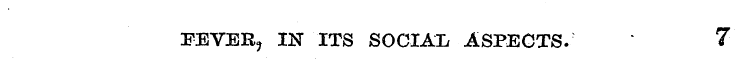 FEVER ? IN ITS SOCIAL ASPECTS. 7