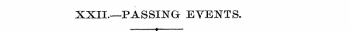 XXII—PASSING EVENTS. --? ^-- —