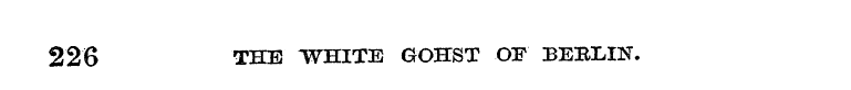 226 THE WHITE GOHST OF BEBMN.