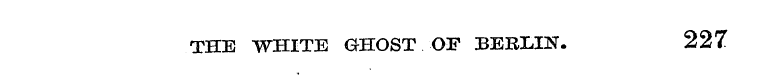 THE WHITE GHOST OF BERLIN. 227