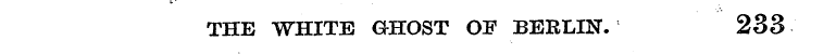 L THE WHITE GHOST OF BERLIN. 233