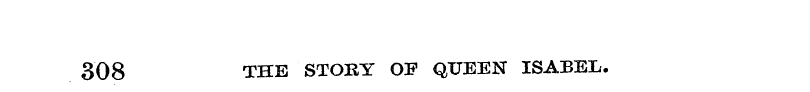 308 THE STORY OF QUEEN ISABEL.
