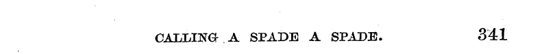 CALLINGS A SPADE A SPADE. 341
