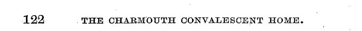 122 THE CHARMOTJTH CONVALESCENT HOME.