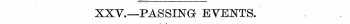 XXV.— PASSING EVENTS.
