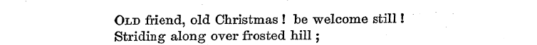 Old friend, old Christmas ! be welcome s...