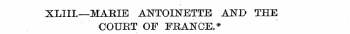 XLIIL—MARIE ANTOINETTE AND THE COURT OF ...