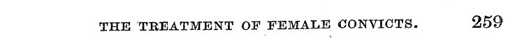 THE TBEATMENT OF FEMALE CONVICTS. 259
