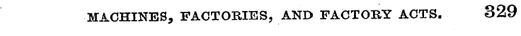 MACHINESFACTORIES, AND FACTORY ACTS. 329...