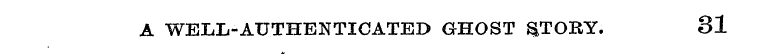A WELL-AUTHENTICATED GHOST $TORY. 31