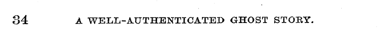 84 A WELL-AUTHENTICATED GHOST STORY.