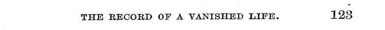 A ¦ THE RECOBJD OF A VANISHED LIFE. 128