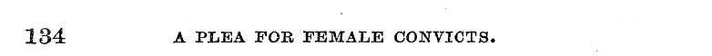 134 A PLEA FOR FEMALE CONVICTS.