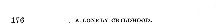 176 „ A LONELY CHILDHOOD,