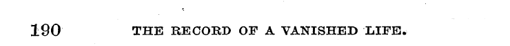 190 THE RECORD OF A VANISHED LIFE.