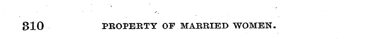 310 PROPERTY OF MARRIED WOMEN.
