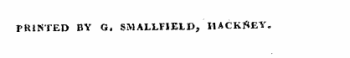 PRINTED BY G. SMALLFIELD, HACKNEY.