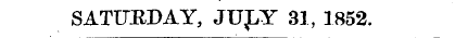 SATURDAY, JULY 31, 1852.