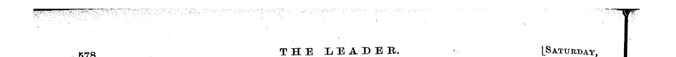 578 THE LEADER. ¦ . ^[Saturday, I