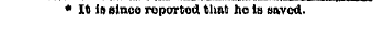 * It i&flinco reported that ho la saved.