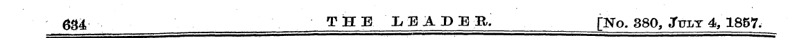 634 THE LEADER, [No. 380, July 4, 1857.