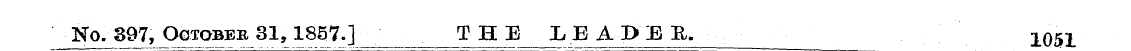 No. 397, Ootobeb 31,1857.] THE LBADEB. 1...