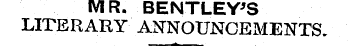 MR. BENTLEY'S LITERARY ANNOUNCEMENTS.
