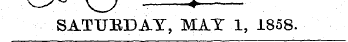 v— ~ \ _y ? SATUKDAY, MAT 1, 1858.